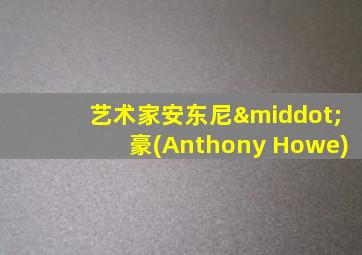 艺术家安东尼·豪(Anthony Howe)